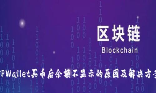 TPWallet买币后余额不显示的原因及解决方案