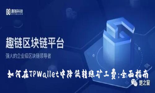 如何在TPWallet中降低转账矿工费：全面指南