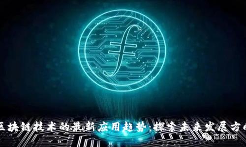 区块链技术的最新应用趋势：探索未来发展方向