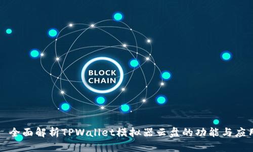 : 全面解析TPWallet模拟器云盘的功能与应用