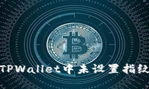 : 如何解决TPWallet中未设置指纹密码的问题