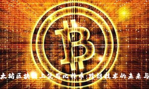 在以太坊区块链上使用比特币：跨链技术的未来与挑战