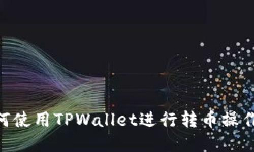 第一次如何使用TPWallet进行转币操作：详细指南