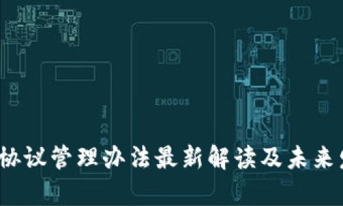  区块链协议管理办法最新解读及未来发展前景