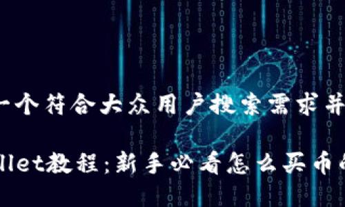 思考一个符合大众用户搜索需求并且的

TPWallet教程：新手必看怎么买币的方法