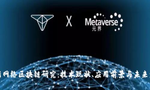 最新网络区块链研究:技术现状、应用前景与未来发展