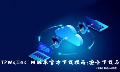 : 2022 TPWallet 旧版本官方下载指南：安全下载与使用技巧
