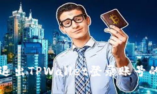 如何安全退出TPWallet登录账号的完整指南