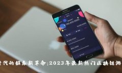 区块链时代的娱乐新革命：2023年最新热门区块链