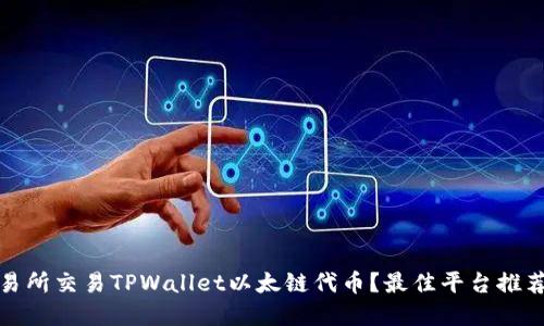 : 如何在交易所交易TPWallet以太链代币？最佳平台推荐与使用指南