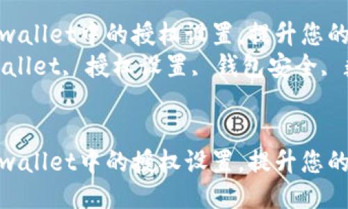 如何关闭TP wallet中的授权设置，提升您的安全性  
关键词：TP wallet, 授权设置, 钱包安全, 数字资产管理


如何关闭TP wallet中的授权设置，提升您的安全性