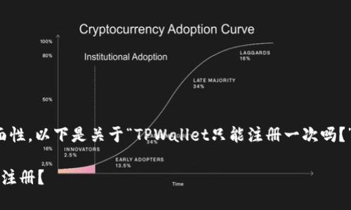 为了保证信息的准确性和全面性，以下是关于“TPWallet只能注册一次吗？”的详细介绍和相关问题解答。

TPWallet注册指南：能否多次注册？