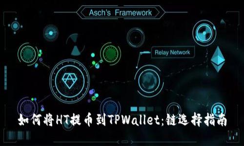 如何将HT提币到TPWallet：链选择指南