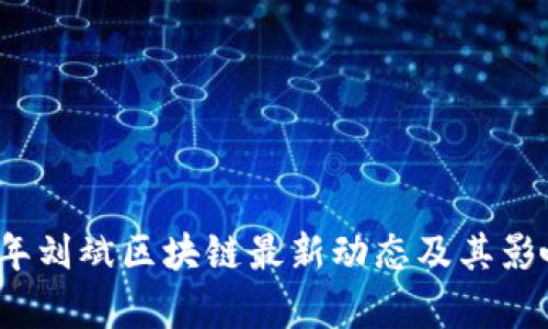 2023年刘斌区块链最新动态及其影响分析
