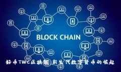 好币TWC区块链：新生代数字货币的崛起