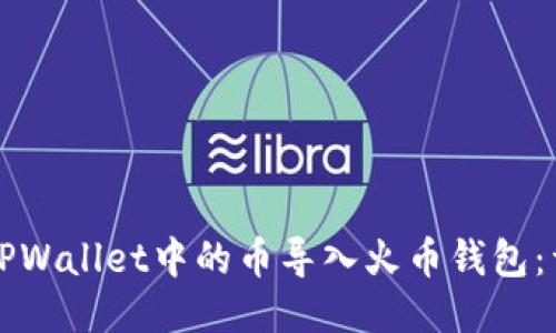 如何将TPWallet中的币导入火币钱包：详细指南