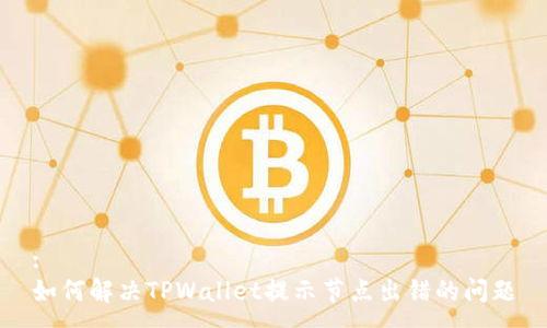 :
如何解决TPWallet提示节点出错的问题