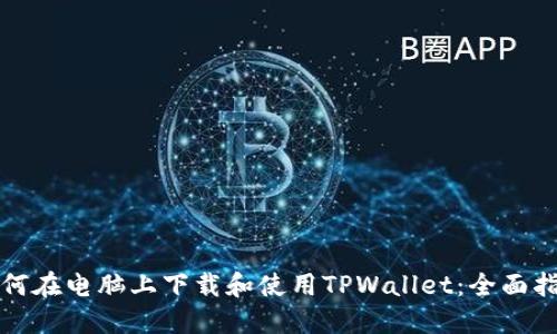 如何在电脑上下载和使用TPWallet：全面指南