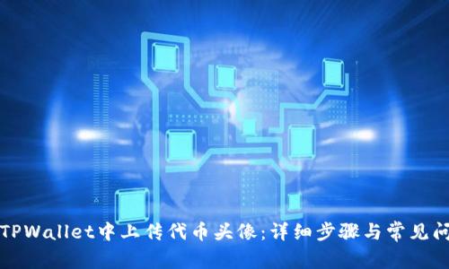 如何在TPWallet中上传代币头像:详细步骤与常见问题解答