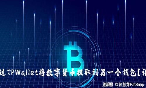 如何通过TPWallet将数字货币提取到另一个钱包?详细指南