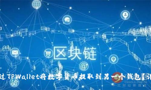 如何通过TPWallet将数字货币提取到另一个钱包?详细指南