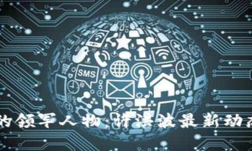区块链领域的领军人物:许洪波最新动态与未来展望