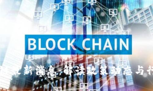 西城区区块链最新消息:解读政策动态与行业发展趋势