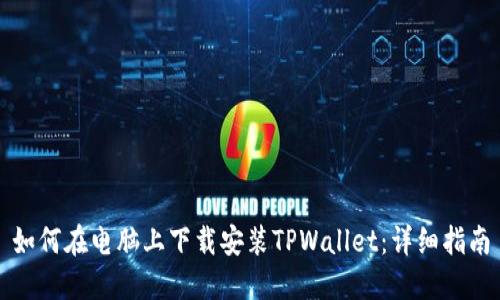 如何在电脑上下载安装TPWallet：详细指南