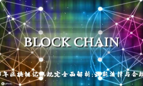 2023年区块链记账规定全面解析：最新法律与合规动向