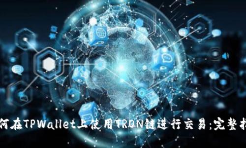 如何在TPWallet上使用TRON链进行交易：完整指南
