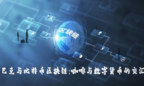 星巴克与比特币区块链:咖啡与数字货币的交汇点