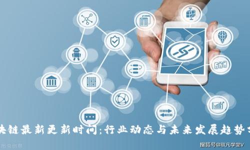 区块链最新更新时间:行业动态与未来发展趋势分析