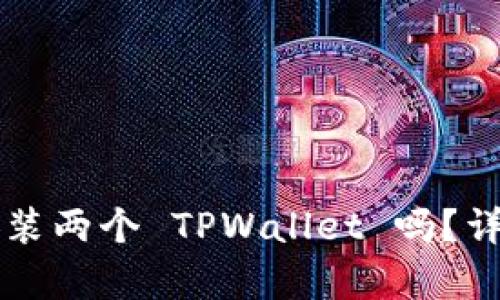 一个手机能同时安装两个 TPWallet 吗？详细解析与操作指南