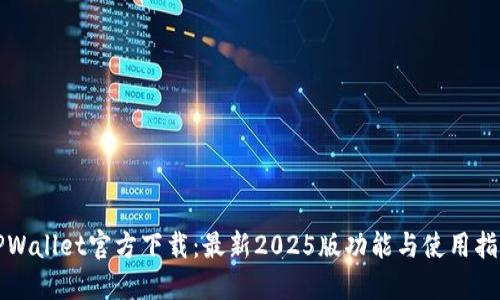 TPWallet官方下载：最新2025版功能与使用指南