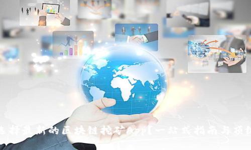 如何选择最新的区块链挖矿App？一站式指南与顶级推荐