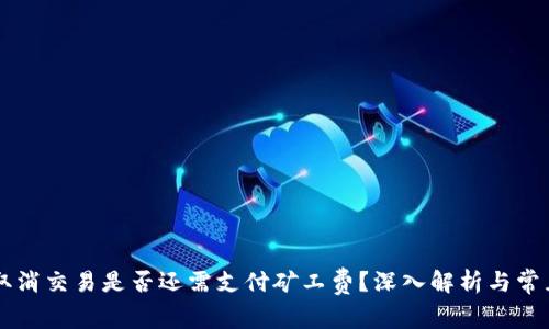 TPWallet取消交易是否还需支付矿工费?深入解析与常见问题解答