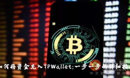 如何将资金充入TPWallet:一步一步的详细指南