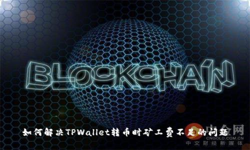 如何解决TPWallet转币时矿工费不足的问题