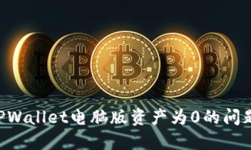 如何解决TPWallet电脑版资产为0的问题:全面指南