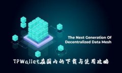 TPWallet在国内的下载与使用攻略