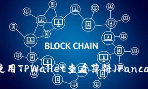 如何在苹果手机上使用TPWallet查看薄饼（PancakeSwap）：详细指南