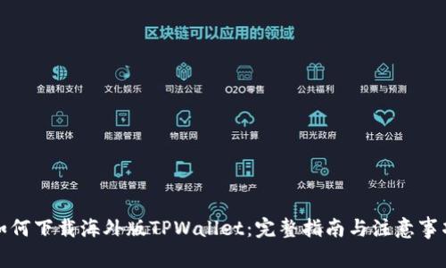 如何下载海外版TPWallet：完整指南与注意事项