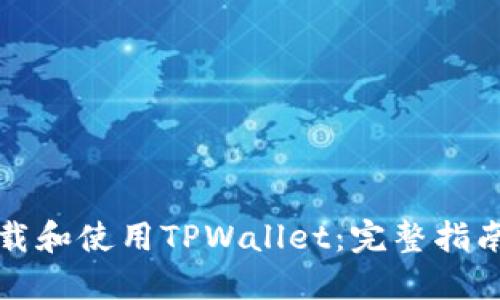 如何下载和使用TPWallet：完整指南与技巧