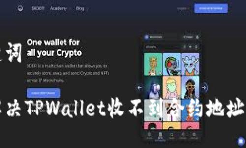 及关键词

如何解决TPWallet收不到合约地址的问题