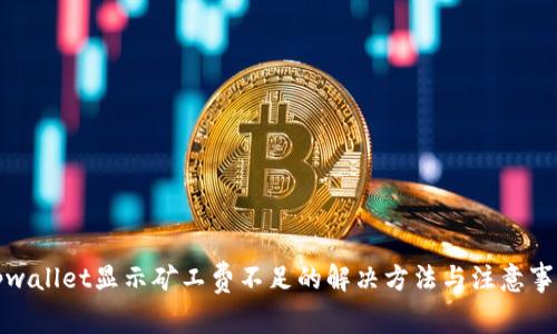 tpwallet显示矿工费不足的解决方法与注意事项