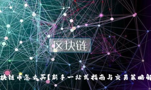 区块链币怎么买?新手一站式指南与交易策略解析