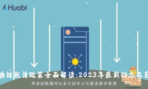 区块链税法政策全面解读：2023年最新动态及影响