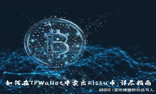 如何在TPWallet中卖出Kishu币：详尽指南