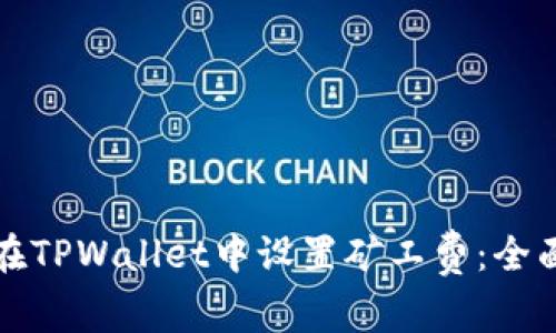 如何在TPWallet中设置矿工费:全面指南