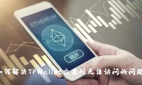 如何解决TPWallet交易所无法访问的问题?